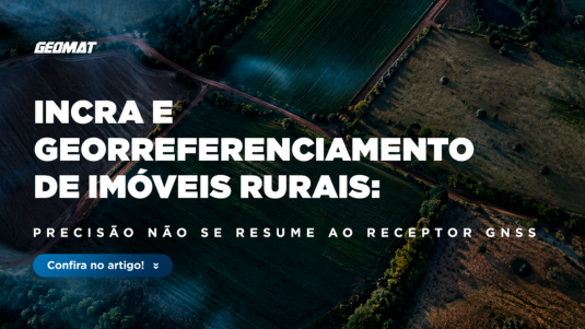 INCRA e georreferenciamento de imóveis rurais: precisão não se resume ao receptor GNSS